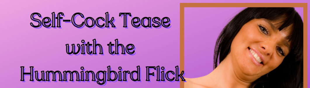 Self-Cock Tease with the Hummingbird Flick
