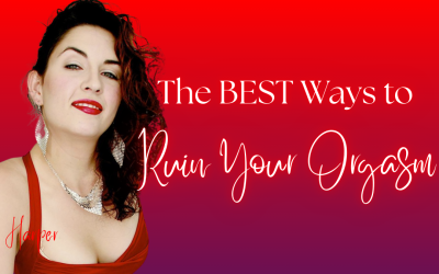 Best Ways to Ruin Your Orgasm by Ms Harper